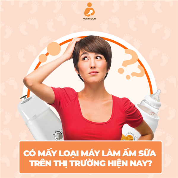  Có mấy loại máy làm ấm sữa trên thị trường hiện nay?   