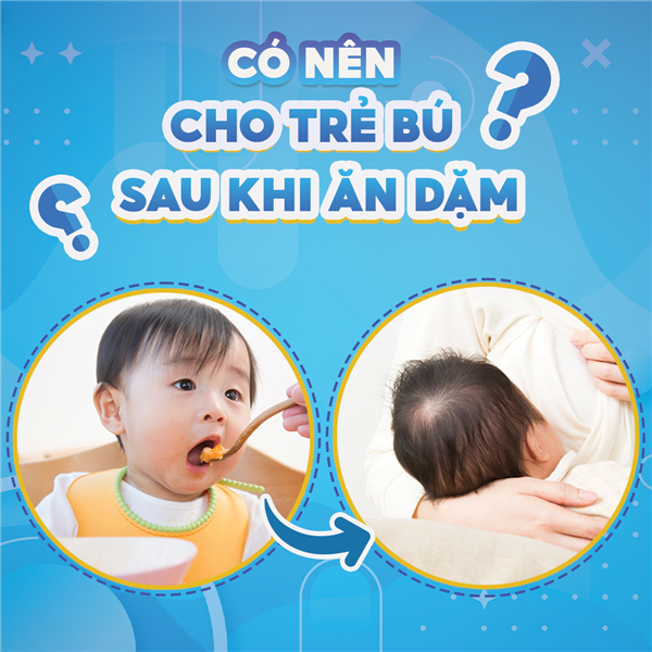 Có nên cho trẻ bú sau khi ăn dặm?