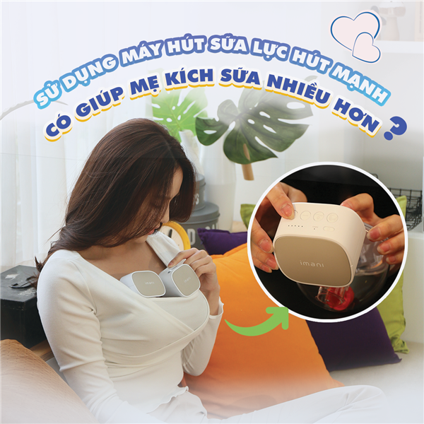 Sử dụng máy hút sữa lực hút mạnh có giúp mẹ kích sữa nhiều hơn?