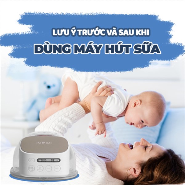 Lưu ý trước và sau khi dùng máy hút sữa